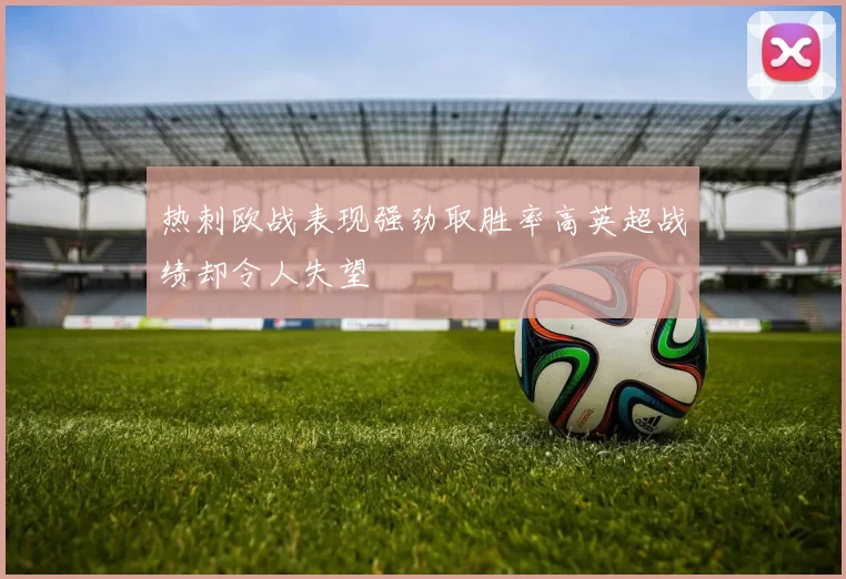热刺欧战表现强劲取胜率高英超战绩却令人失望